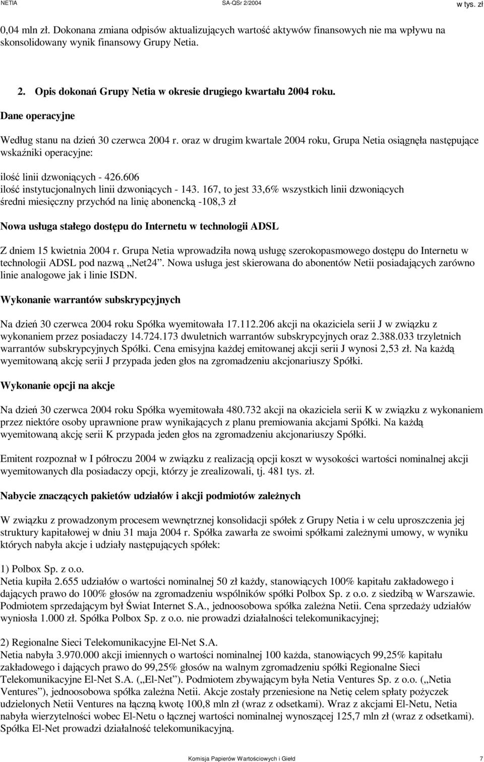 oraz w drugim kwartale 2004 roku, Grupa Netia osiągnęła następujące wskaźniki operacyjne: ilość linii dzwoniących - 426.606 ilość instytucjonalnych linii dzwoniących - 143.