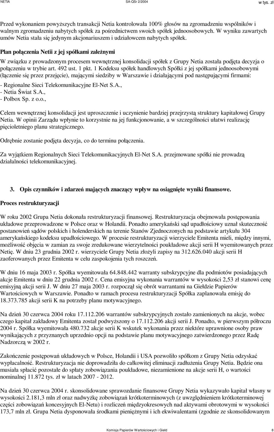 Plan połączenia Netii z jej spółkami zależnymi W związku z prowadzonym procesem wewnętrznej konsolidacji spółek z Grupy Netia została podjęta decyzja o połączeniu w trybie art. 492 ust. 1 pkt.