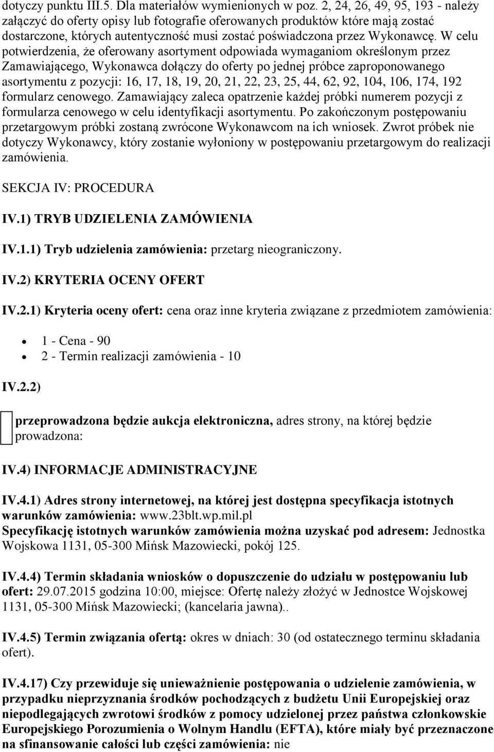 W celu potwierdzenia, że oferowany asortyment odpowiada wymaganiom określonym przez Zamawiającego, Wykonawca dołączy do oferty po jednej próbce zaproponowanego asortymentu z pozycji: 16, 17, 18, 19,