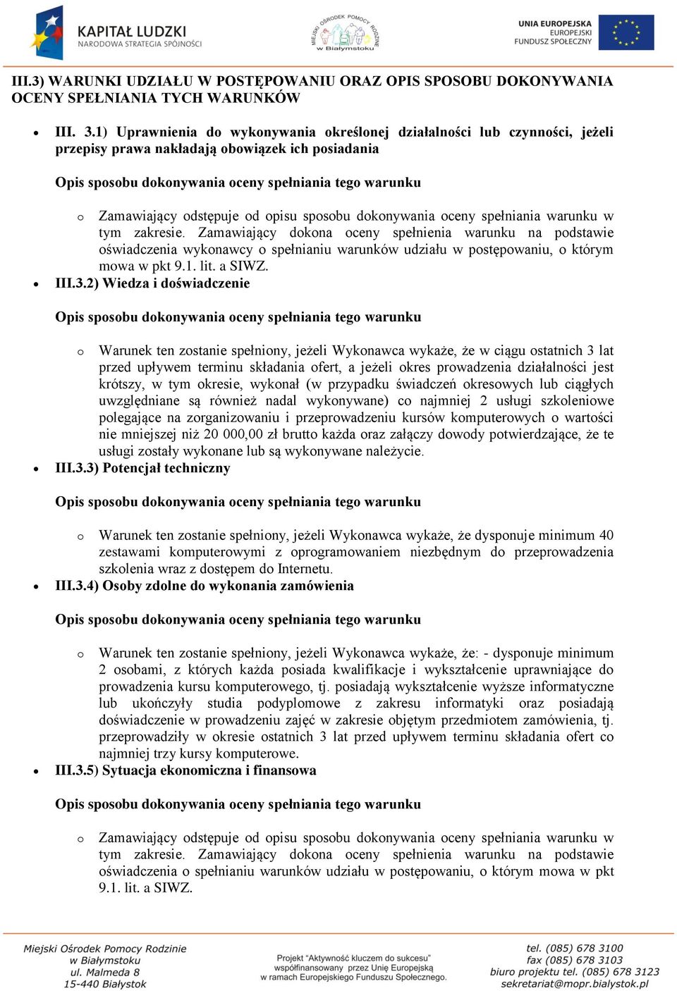 warunku w tym zakresie. Zamawiający dokona oceny spełnienia warunku na podstawie oświadczenia wykonawcy o spełnianiu warunków udziału w postępowaniu, o którym mowa w pkt 9.1. lit. a SIWZ. III.3.