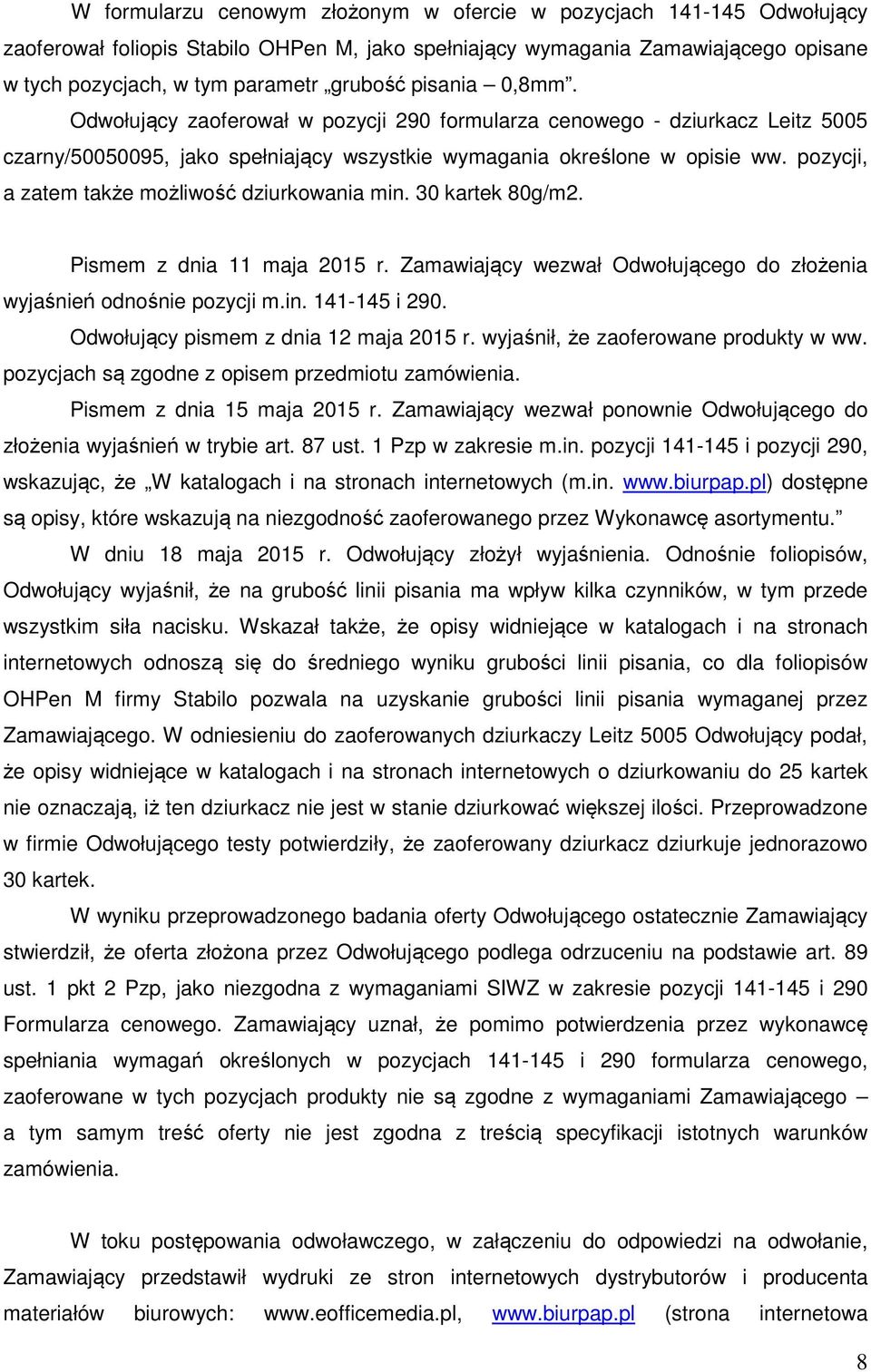 pozycji, a zatem także możliwość dziurkowania min. 30 kartek 80g/m2. Pismem z dnia 11 maja 2015 r. Zamawiający wezwał Odwołującego do złożenia wyjaśnień odnośnie pozycji m.in. 141-145 i 290.