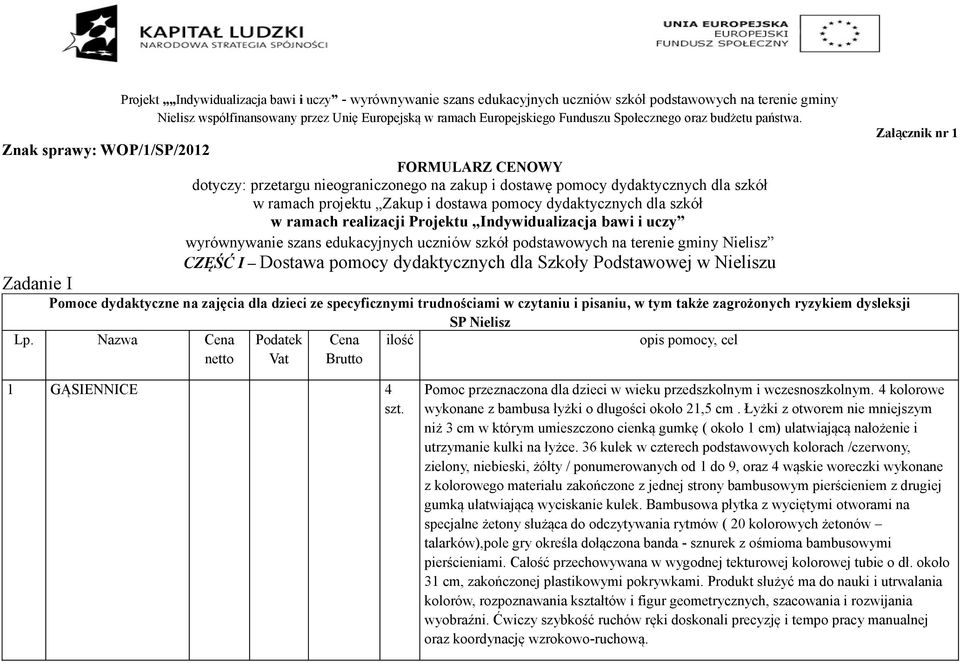 Znak sprawy: WOP/1/SP/01 FORMULARZ CENOWY dotyczy: przetargu nieograniczonego na zakup i dostawę pomocy dydaktycznych dla szkół w ramach projektu Zakup i dostawa pomocy dydaktycznych dla szkół w