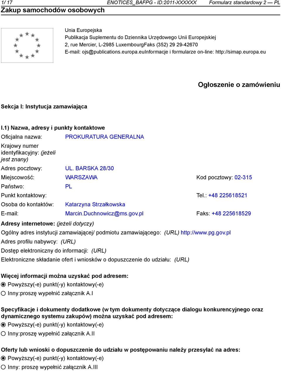 1) Nazwa, adresy i punkty kontowe Oficjalna nazwa: Krajowy numer identyfikacyjny: (jeżeli jest znany) PROKURATURA GENERALNA Adres pocztowy: UL.