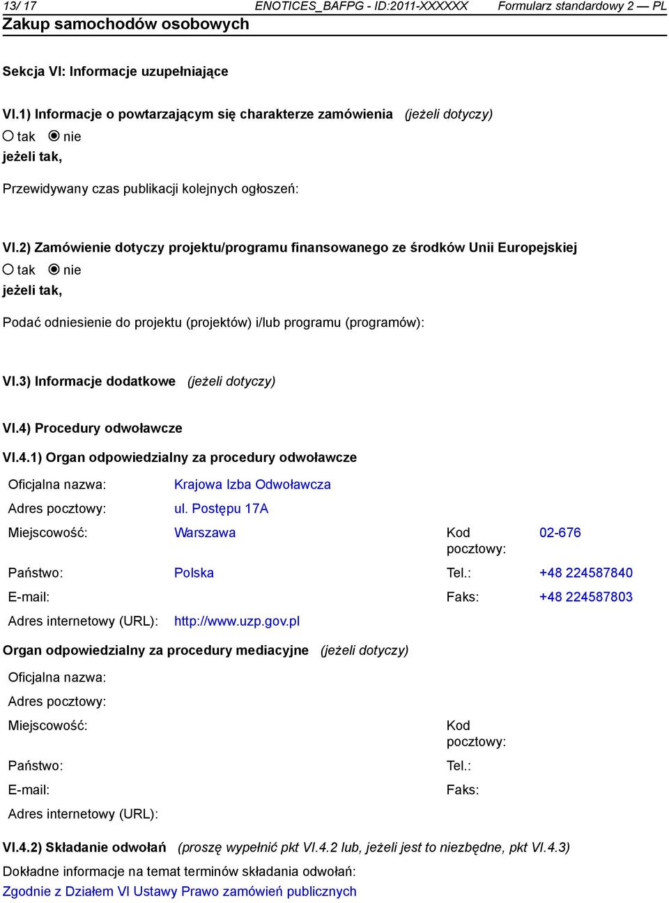 2) Zamówie dotyczy projektu/programu finansowanego ze środków Unii Europejskiej jeżeli, Podać odsie do projektu (projektów) i/lub programu (programów): VI.3) Informacje dodatkowe (jeżeli dotyczy) VI.