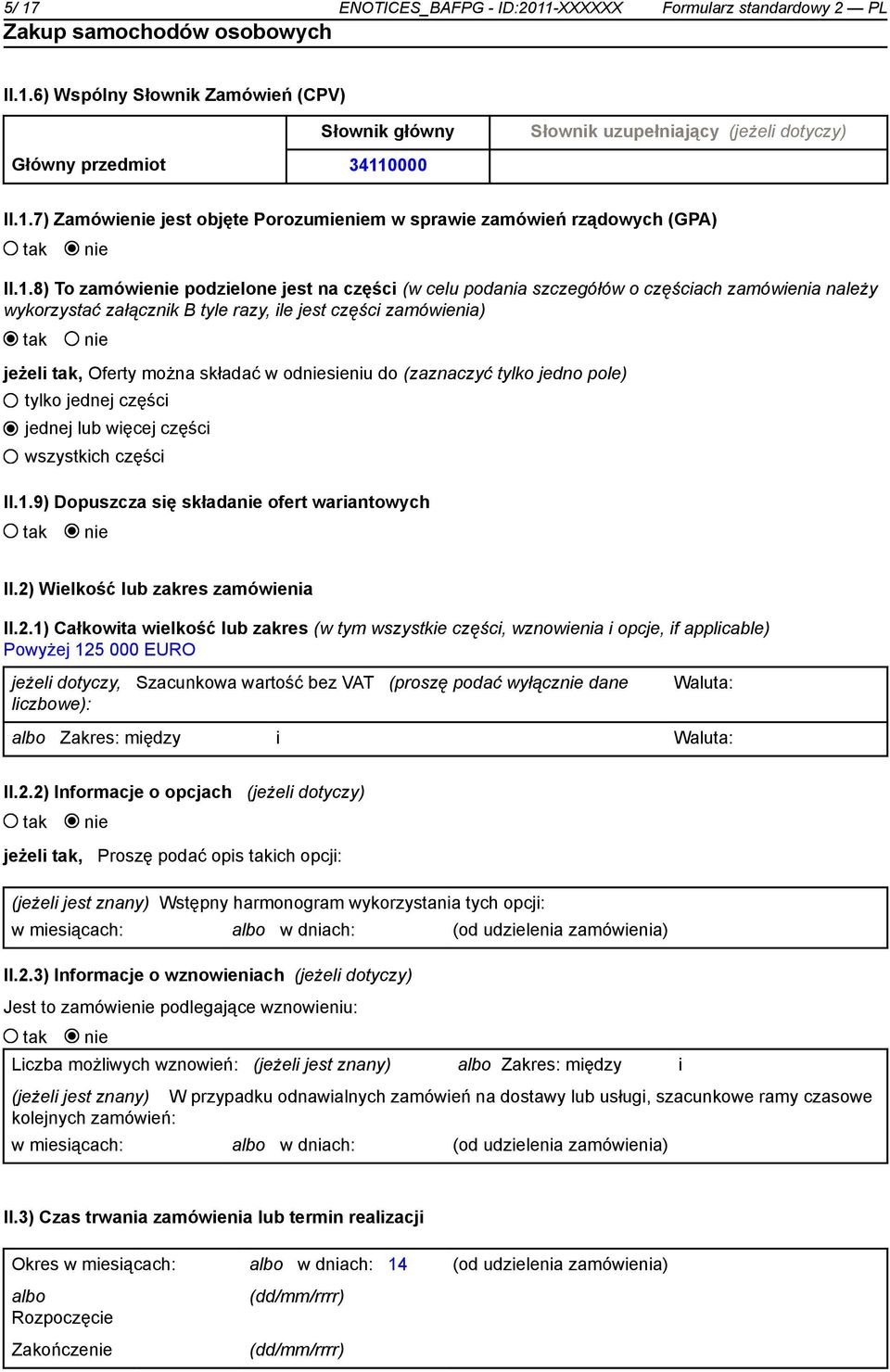 odsieniu do (zaznaczyć tylko jedno pole) tylko jednej części jednej lub więcej części wszystkich części II.1.9) Dopuszcza się składa ofert wariantowych II.2)