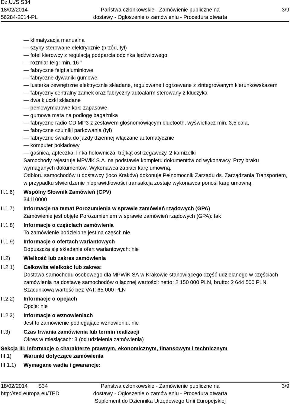 16 " fabryczne felgi aluminiowe fabryczne dywaniki gumowe lusterka zewnętrzne elektrycznie składane, regulowane i ogrzewane z zintegrowanym kierunkowskazem fabryczny centralny zamek oraz fabryczny