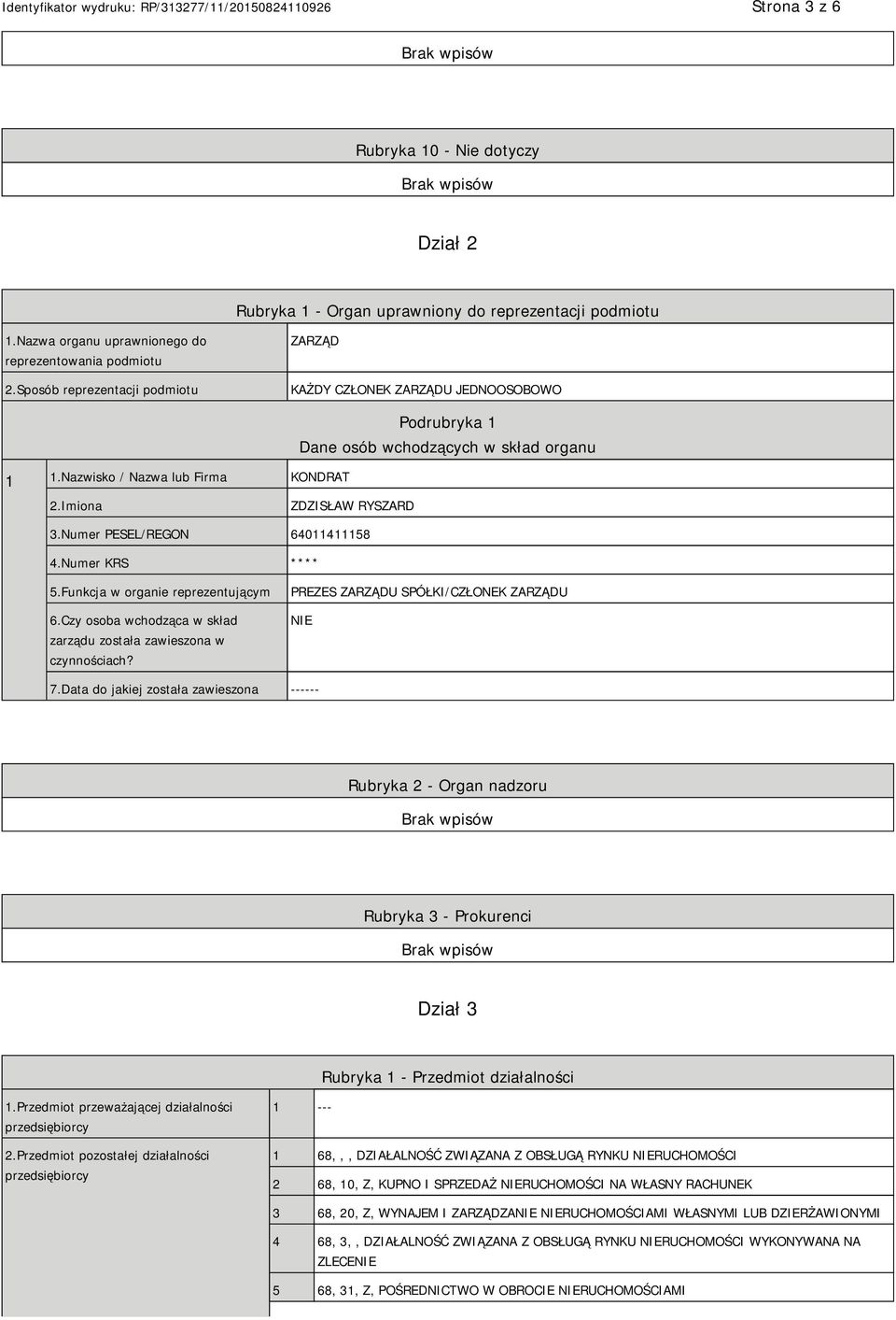 Numer PESEL/REGON 64011411158 4.Numer KRS **** 5.Funkcja w organie reprezentującym 6.Czy osoba wchodząca w skład zarządu została zawieszona w czynnościach? PREZES ZARZĄDU SPÓŁKI/CZŁONEK ZARZĄDU NIE 7.