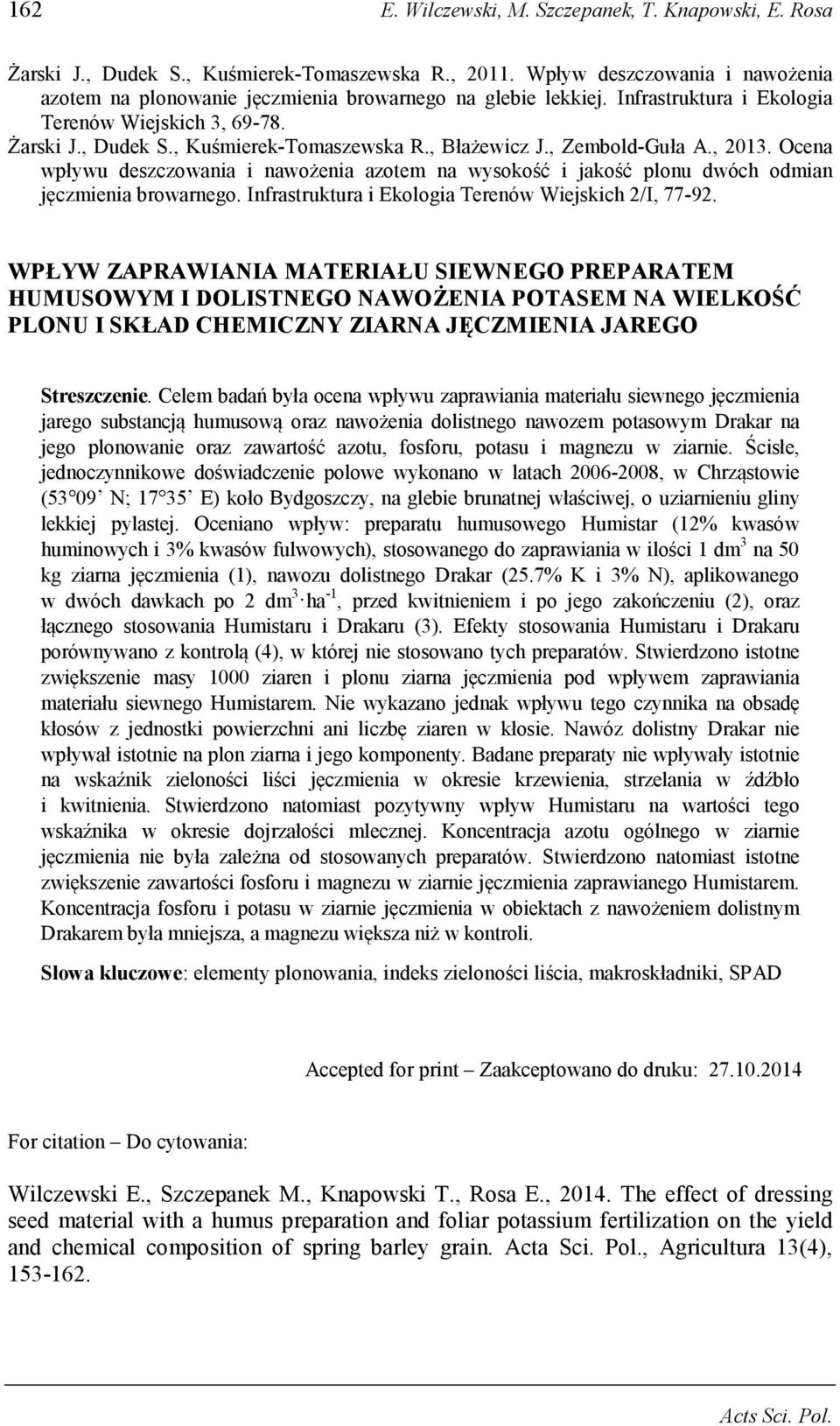 , Błażewicz J., Zembold-Guła A., 2013. Ocena wpływu deszczowania i nawożenia azotem na wysokość i jakość plonu dwóch odmian jęczmienia browarnego.