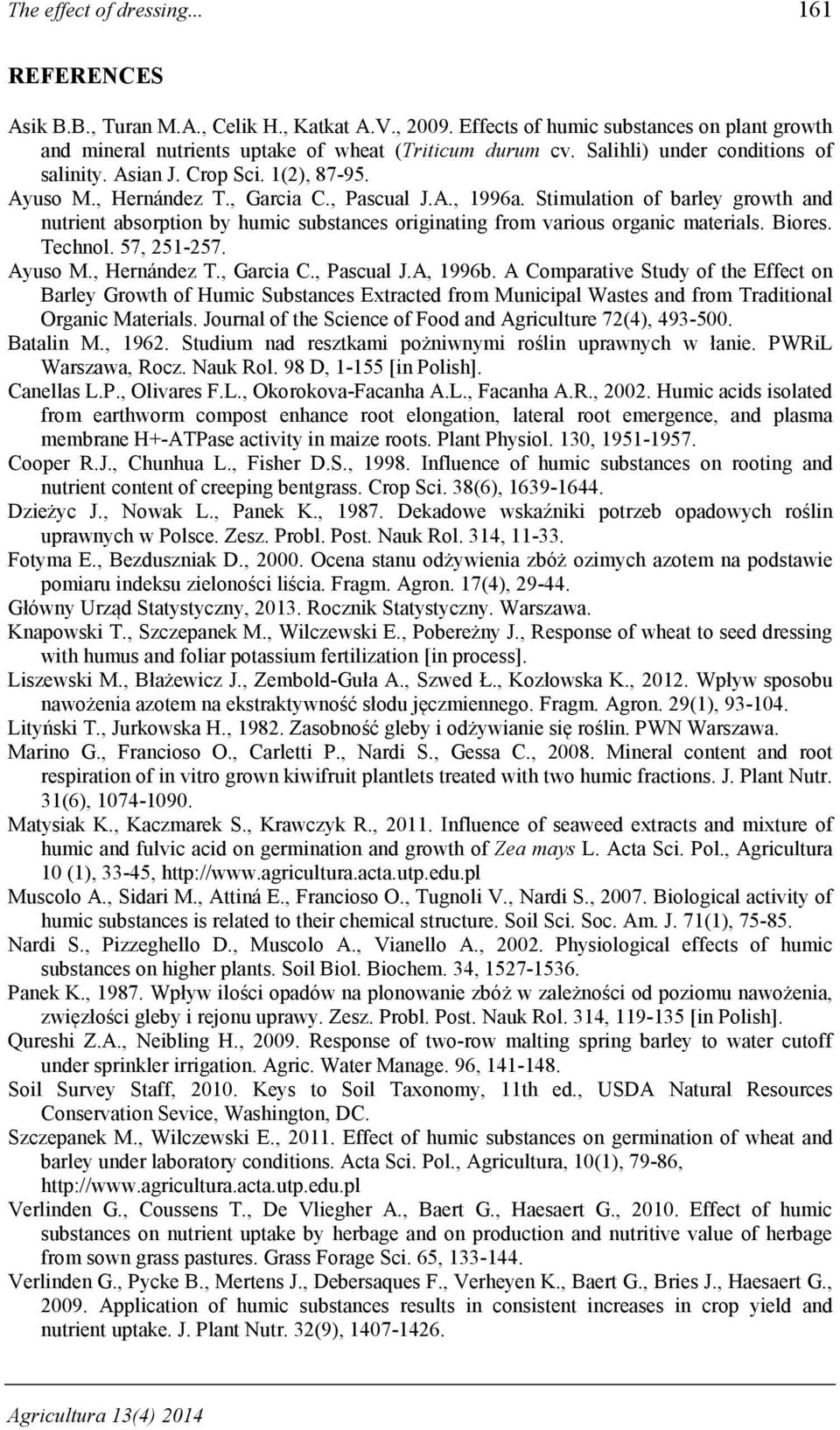 Stimulation of barley growth and nutrient absorption by humic substances originating from various organic materials. Biores. Technol. 57, 251-257. Ayuso M., Hernández T., Garcia C., Pascual J.