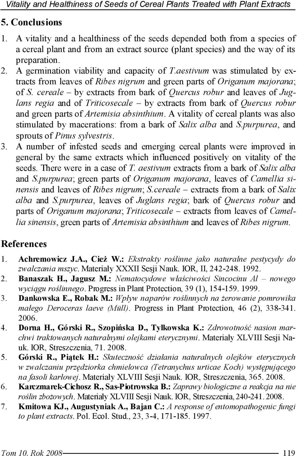 . A germination viability and capacity of T.aestivum was stimulated by extracts from leaves of Ribes nigrum and green parts of Origanum majorana; of S.