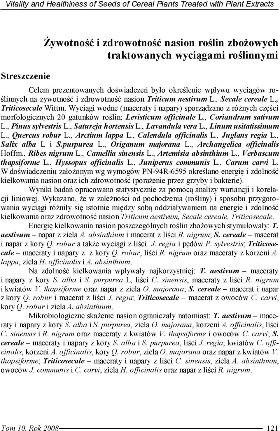 Wyciągi wodne (maceraty i napary) sporządzano z różnych części morfologicznych gatunków roślin: Levisticum officinale L., Coriandrum sativum L., Pinus sylvestris L., Satureja hortensis L.