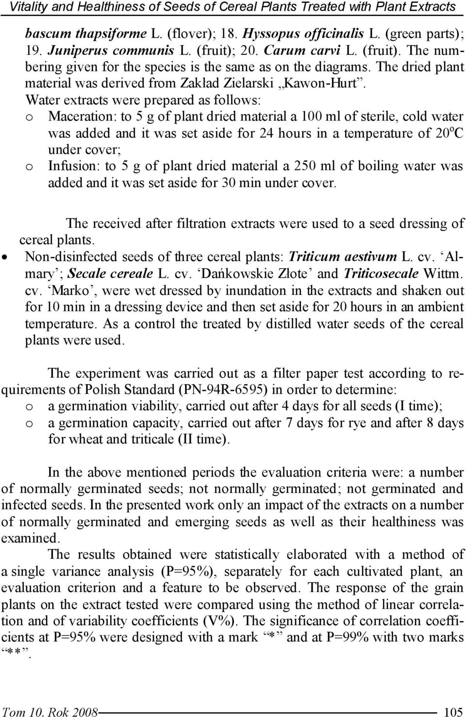 Water extracts were prepared as follows: o Maceration: to g of plant dried material a ml of sterile, cold water was added and it was set aside for hours in a temperature of o C under cover; o