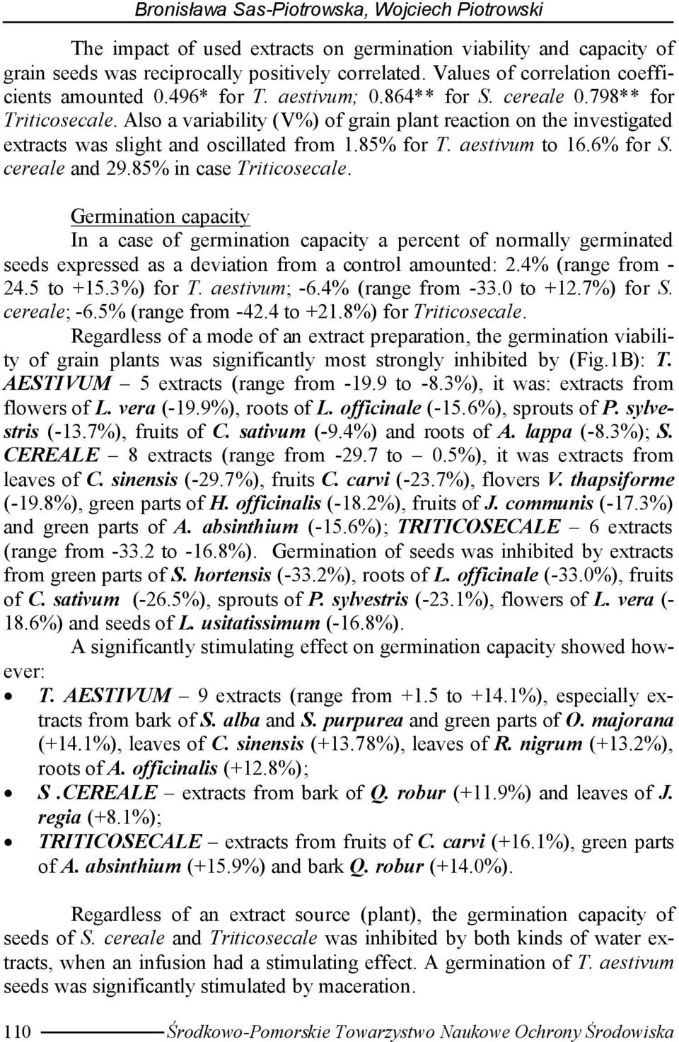 Also a variability (V%) of grain plant reaction on the investigated extracts was slight and oscillated from.% for T. aestivum to.% for S. cereale and.% in case Triticosecale.