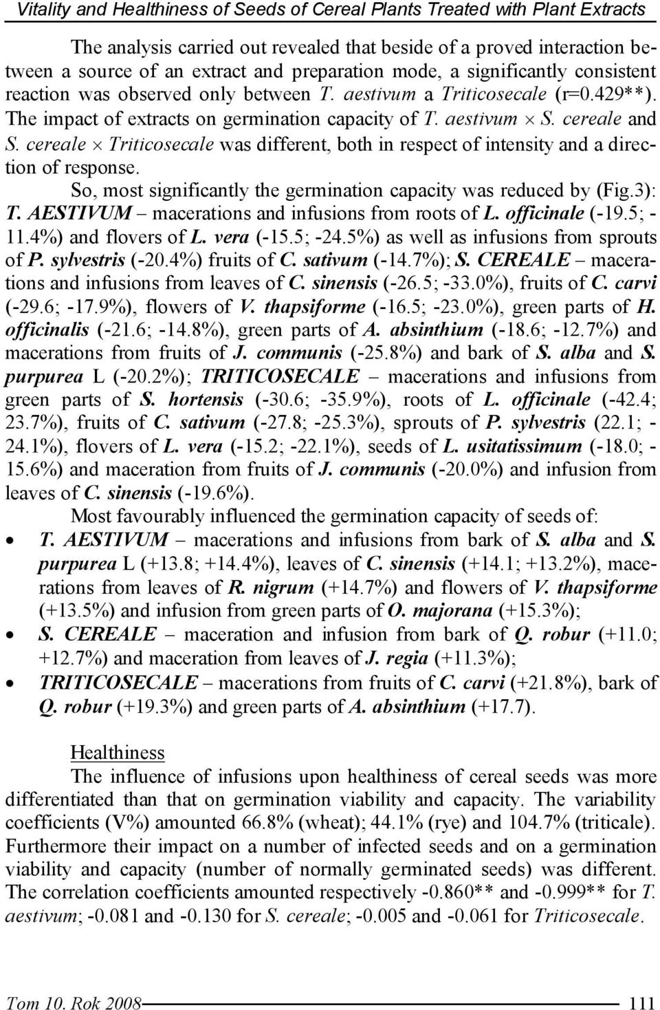 cereale Triticosecale was different, both in respect of intensity and a direction of response. So, most significantly the germination capacity was reduced by (Fig.): T.