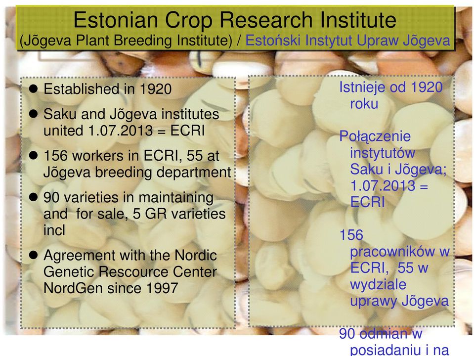 2013 = ECRI 156 workers in ECRI, 55 at Jõgeva breeding department 90 varieties in maintaining and for sale, 5 GR varieties incl