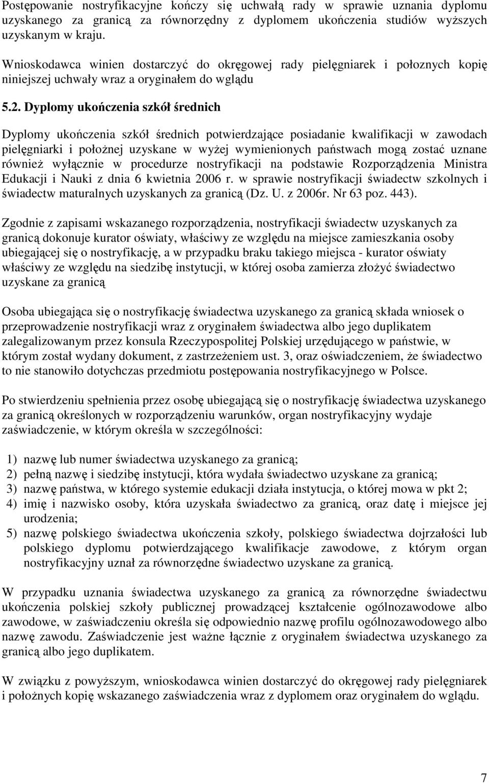 Dyplomy ukończenia szkół średnich Dyplomy ukończenia szkół średnich potwierdzające posiadanie kwalifikacji w zawodach pielęgniarki i połoŝnej uzyskane w wyŝej wymienionych państwach mogą zostać