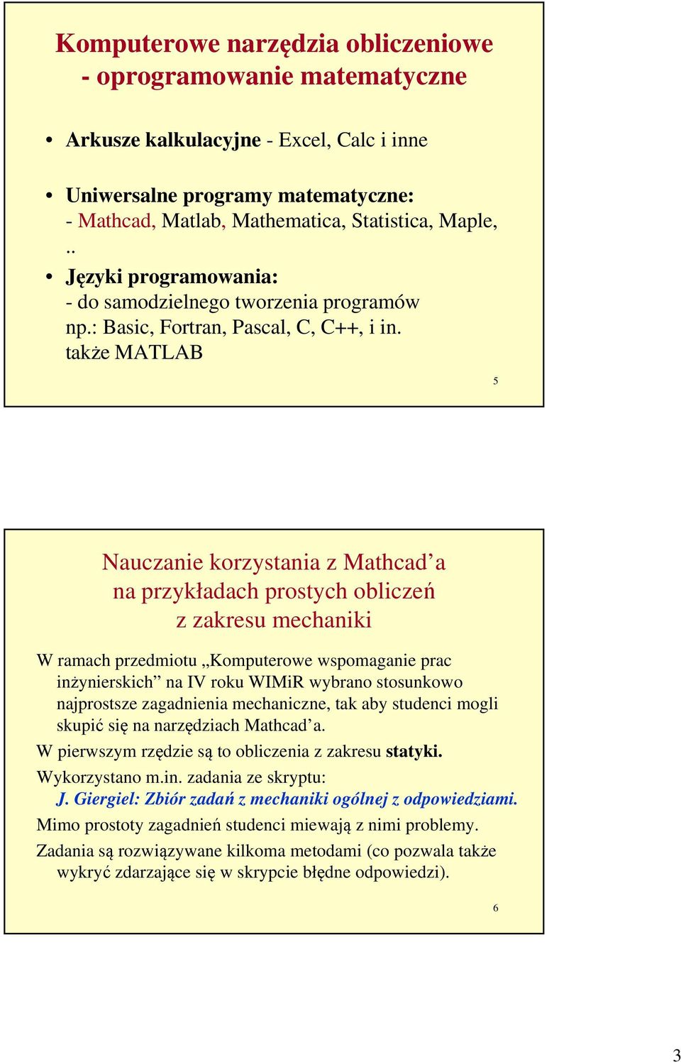 także MATLAB 5 Nauczanie korzystania z Mathcad a na przykładach prostych obliczeń z zakresu mechaniki W ramach przedmiotu Komputerowe wspomaganie prac inżynierskich na IV roku WIMiR wybrano