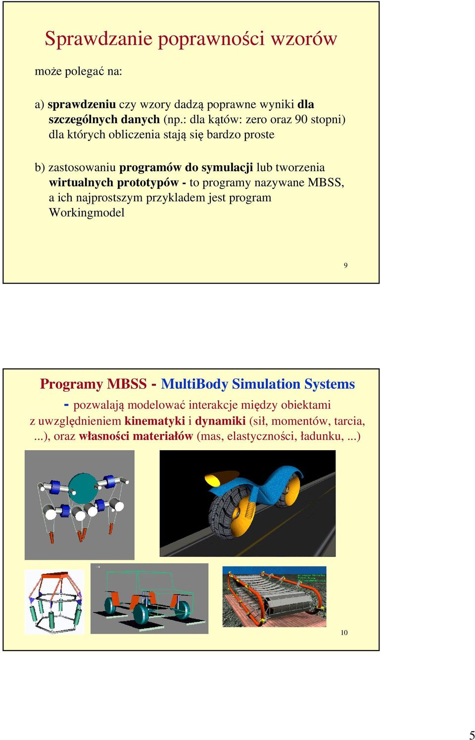 prototypów - to programy nazywane MBSS, a ich najprostszym przykladem jest program Workingmodel 9 Programy MBSS - MultiBody Simulation Systems -