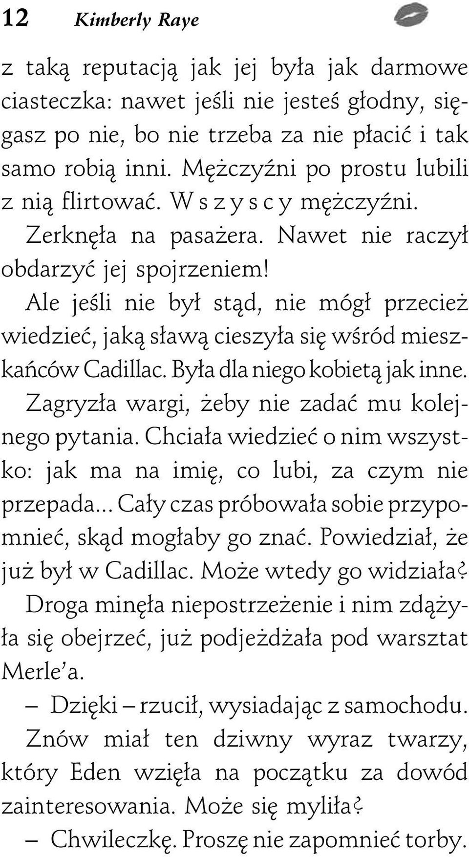 Ale jeśli nie był stąd, nie mógł przecież wiedzieć, jaką sławą cieszyła się wśród mieszkańców Cadillac. Była dla niego kobietą jak inne. Zagryzła wargi, żeby nie zadać mu kolejnego pytania.