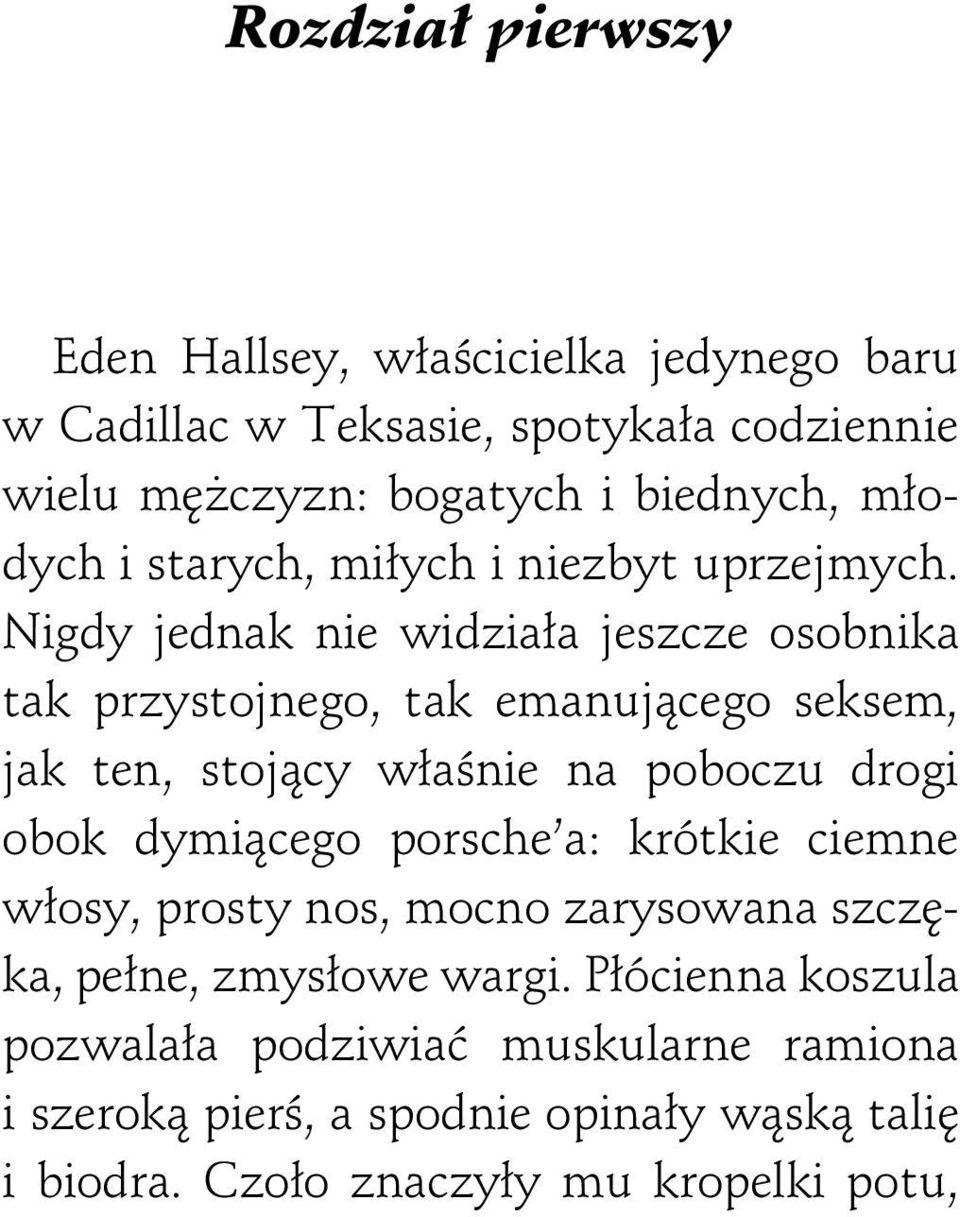 Nigdy jednak nie widziała jeszcze osobnika tak przystojnego, tak emanującego seksem, jak ten, stojący właśnie na poboczu drogi obok dymiącego