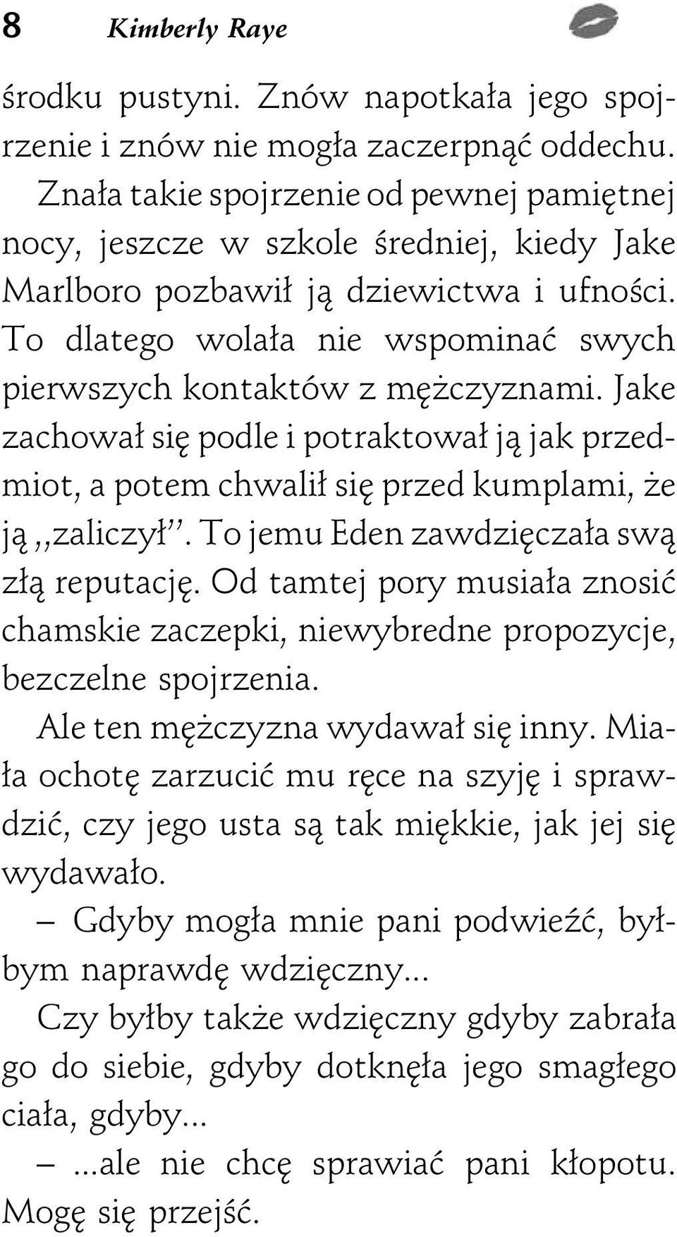 To dlatego wolała nie wspominać swych pierwszych kontaktów z mężczyznami. Jake zachował się podle i potraktował ją jak przedmiot, a potem chwalił się przed kumplami, że ją,,zaliczył.