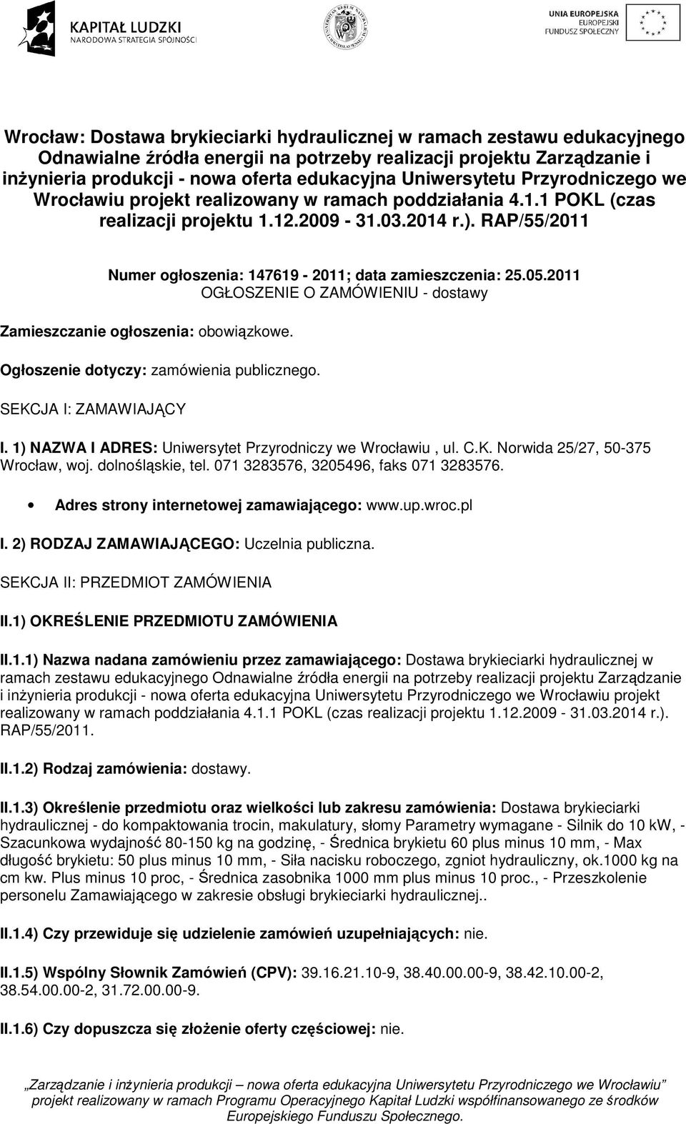 RAP/55/2011 Numer ogłoszenia: 147619-2011; data zamieszczenia: 25.05.2011 OGŁOSZENIE O ZAMÓWIENIU - dostawy Zamieszczanie ogłoszenia: obowiązkowe. Ogłoszenie dotyczy: zamówienia publicznego.