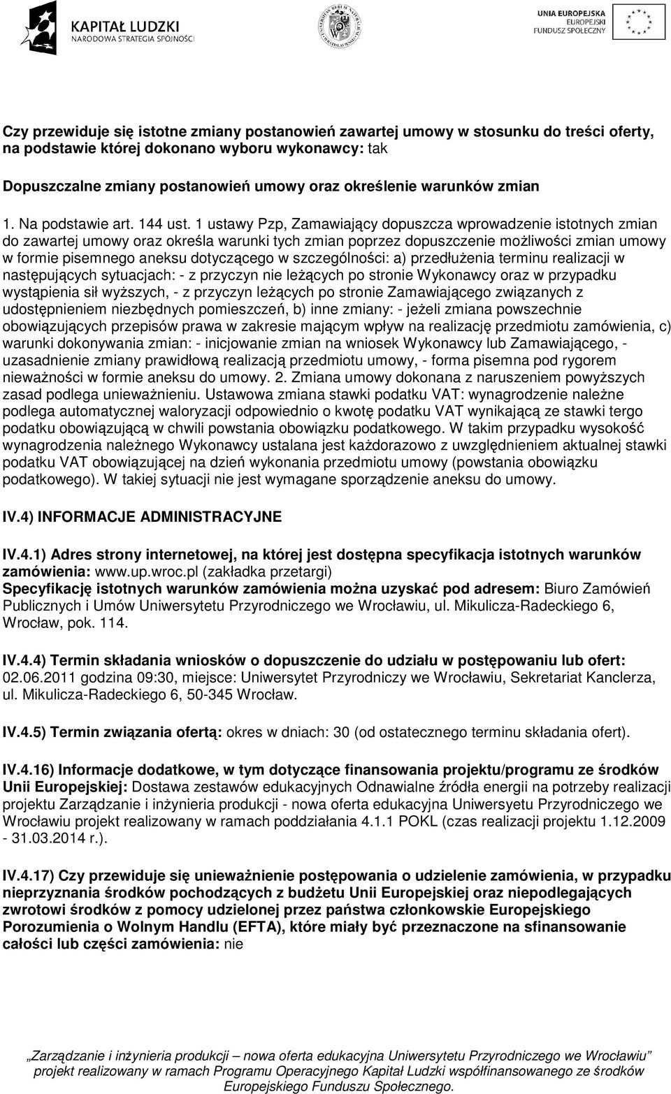 1 ustawy Pzp, Zamawiający dopuszcza wprowadzenie istotnych zmian do zawartej umowy oraz określa warunki tych zmian poprzez dopuszczenie możliwości zmian umowy w formie pisemnego aneksu dotyczącego w