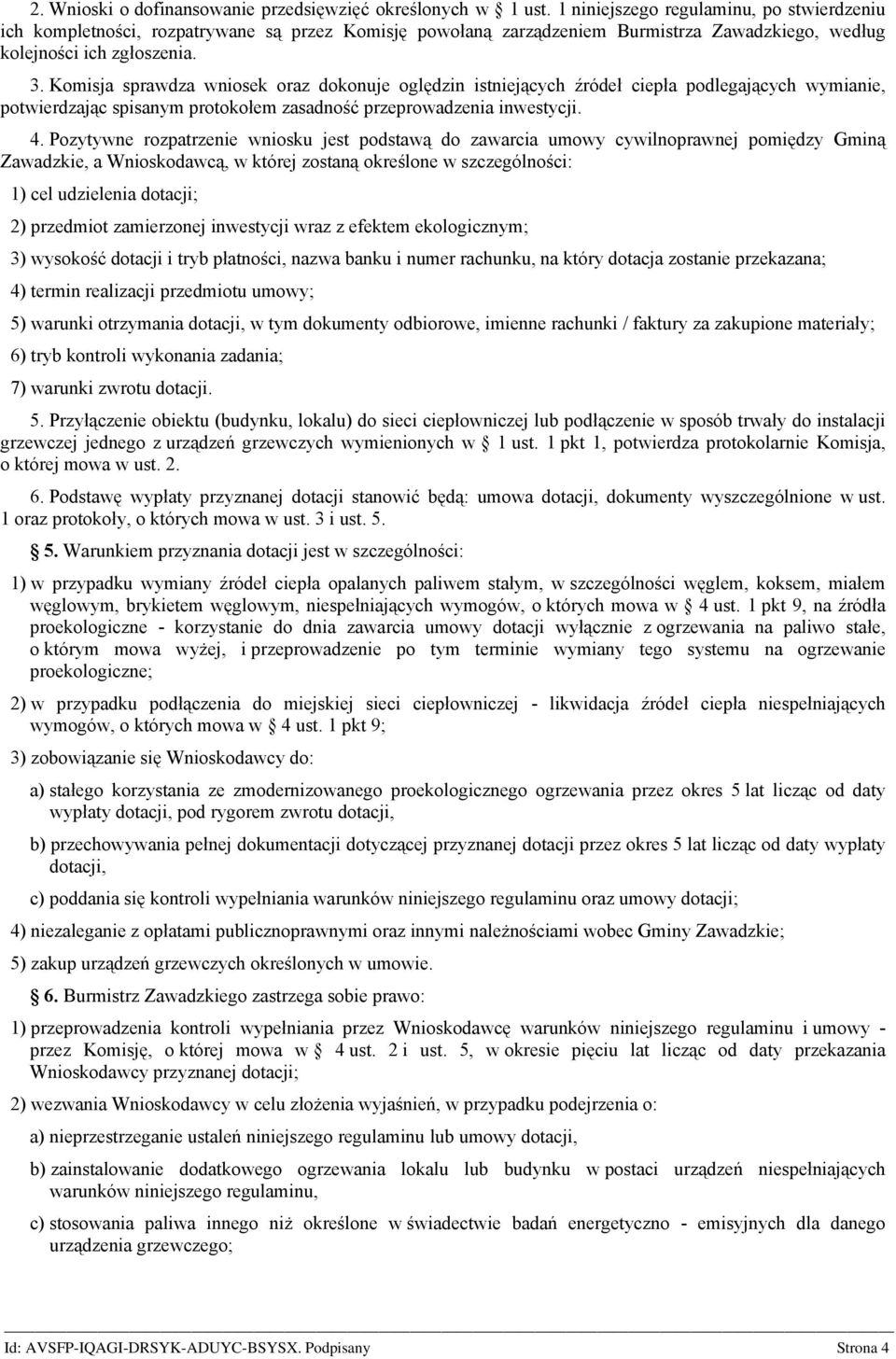 Komisja sprawdza wniosek oraz dokonuje oględzin istniejących źródeł ciepła podlegających wymianie, potwierdzając spisanym protokołem zasadność przeprowadzenia inwestycji. 4.