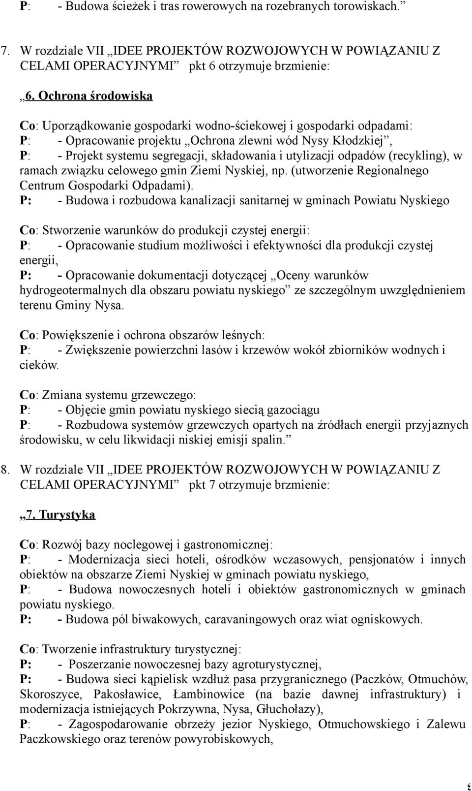 utylizacji odpadów (recykling), w ramach związku celowego gmin Ziemi Nyskiej, np. (utworzenie Regionalnego Centrum Gospodarki Odpadami).