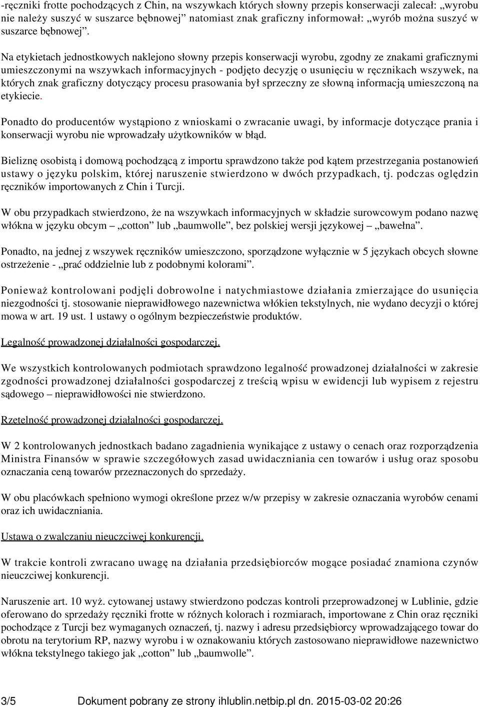 Na etykietach jednostkowych naklejono słowny przepis konserwacji wyrobu, zgodny ze znakami graficznymi umieszczonymi na wszywkach informacyjnych - podjęto decyzję o usunięciu w ręcznikach wszywek, na