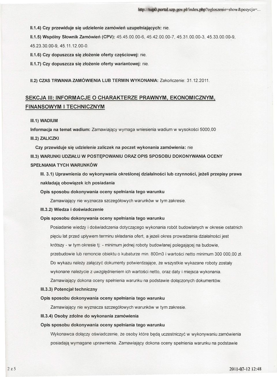 12.2011. SEKCJA III: INFORMACJE O CHARAKTERZE PRAWNYM, EKONOMICZNYM, FINANSOWYM I TECHNICZNYM 11I.1)WADIUM Informacja na temat wadium: Zamawiający wymaga wniesienia wadium w wysokości 5000,00 111.