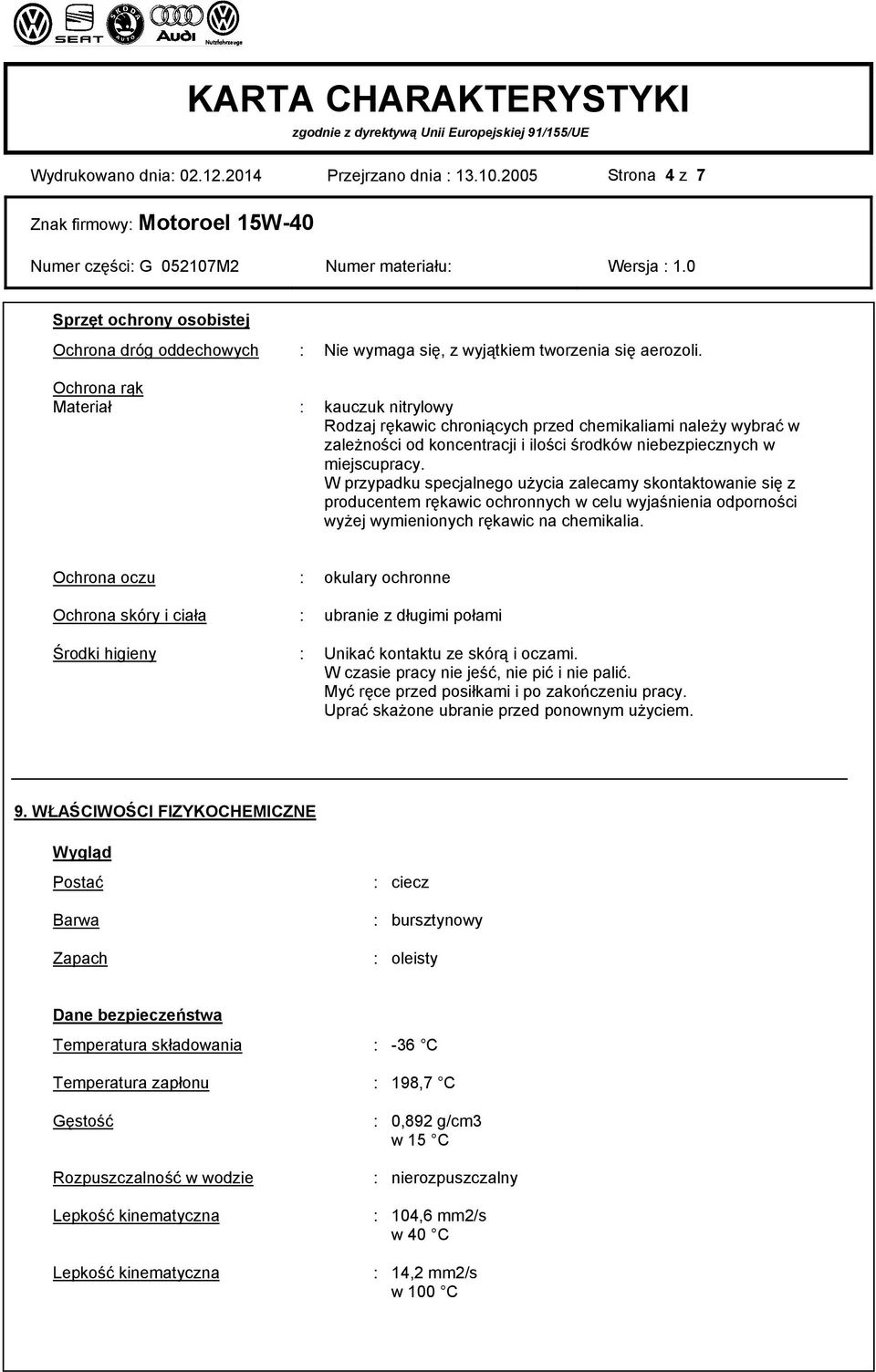 W przypadku specjalnego użycia zalecamy skontaktowanie się z producentem rękawic ochronnych w celu wyjaśnienia odporności wyżej wymienionych rękawic na chemikalia.