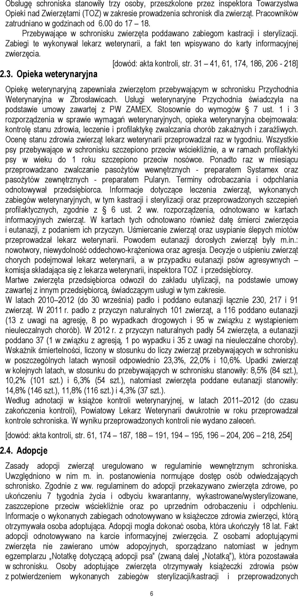 [dowód: akta kontroli, str. 31 41, 61, 174, 186, 206-218] 2.3. Opieka weterynaryjna Opiekę weterynaryjną zapewniała zwierzętom przebywającym w schronisku Przychodnia Weterynaryjna w Zbrosławicach.