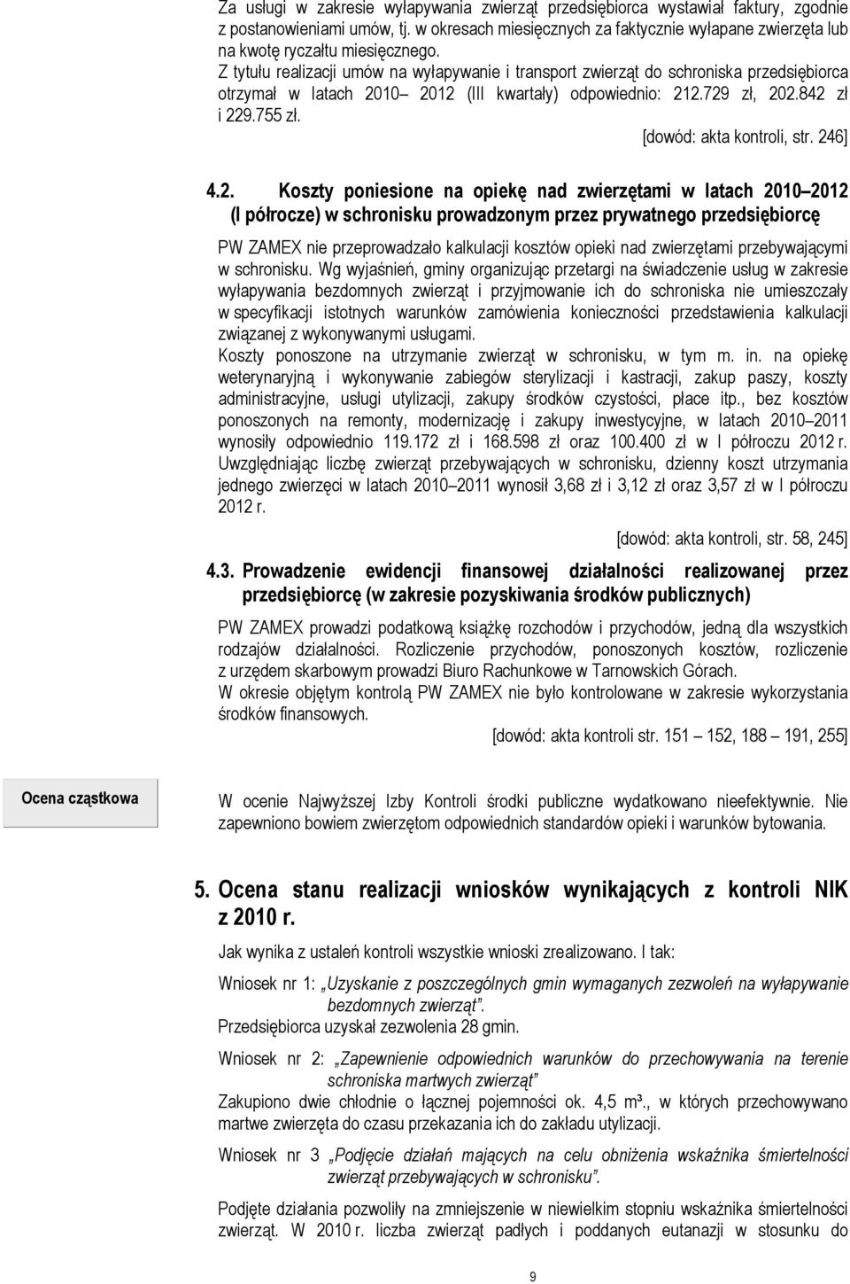 Z tytułu realizacji umów na wyłapywanie i transport zwierząt do schroniska przedsiębiorca otrzymał w latach 2010 2012 (III kwartały) odpowiednio: 212.729 zł, 202.842 zł i 229.755 zł.