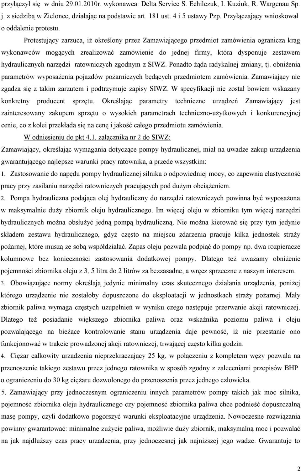 Protestujący zarzuca, iż określony przez Zamawiającego przedmiot zamówienia ogranicza krąg wykonawców mogących zrealizować zamówienie do jednej firmy, która dysponuje zestawem hydraulicznych narzędzi