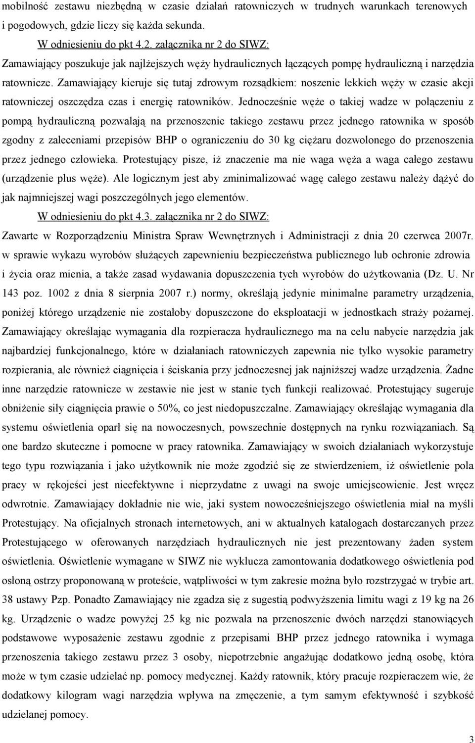 Zamawiający kieruje się tutaj zdrowym rozsądkiem: noszenie lekkich węży w czasie akcji ratowniczej oszczędza czas i energię ratowników.