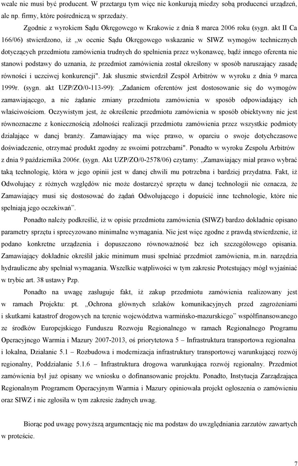 akt II Ca 166/06) stwierdzono, iż w ocenie Sądu Okręgowego wskazanie w SIWZ wymogów technicznych dotyczących przedmiotu zamówienia trudnych do spełnienia przez wykonawcę, bądź innego oferenta nie