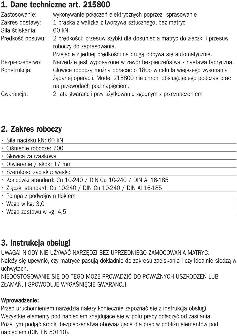 sztucznego, bez matryc 60 kn 2 prędkości: przesuw szybki dla dosunięcia matryc do złączki i przesuw roboczy do zaprasowania. Przejście z jednej prędkości na drugą odbywa się automatycznie.