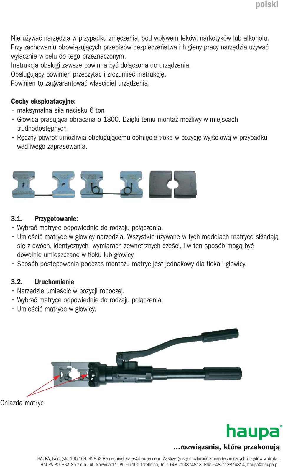 Obsługujący powinien przeczytać i zrozumieć instrukcję. Powinien to zagwarantować właściciel urządzenia. Cechy eksploatacyjne: maksymalna siła nacisku 6 ton Głowica prasująca obracana o 1800.