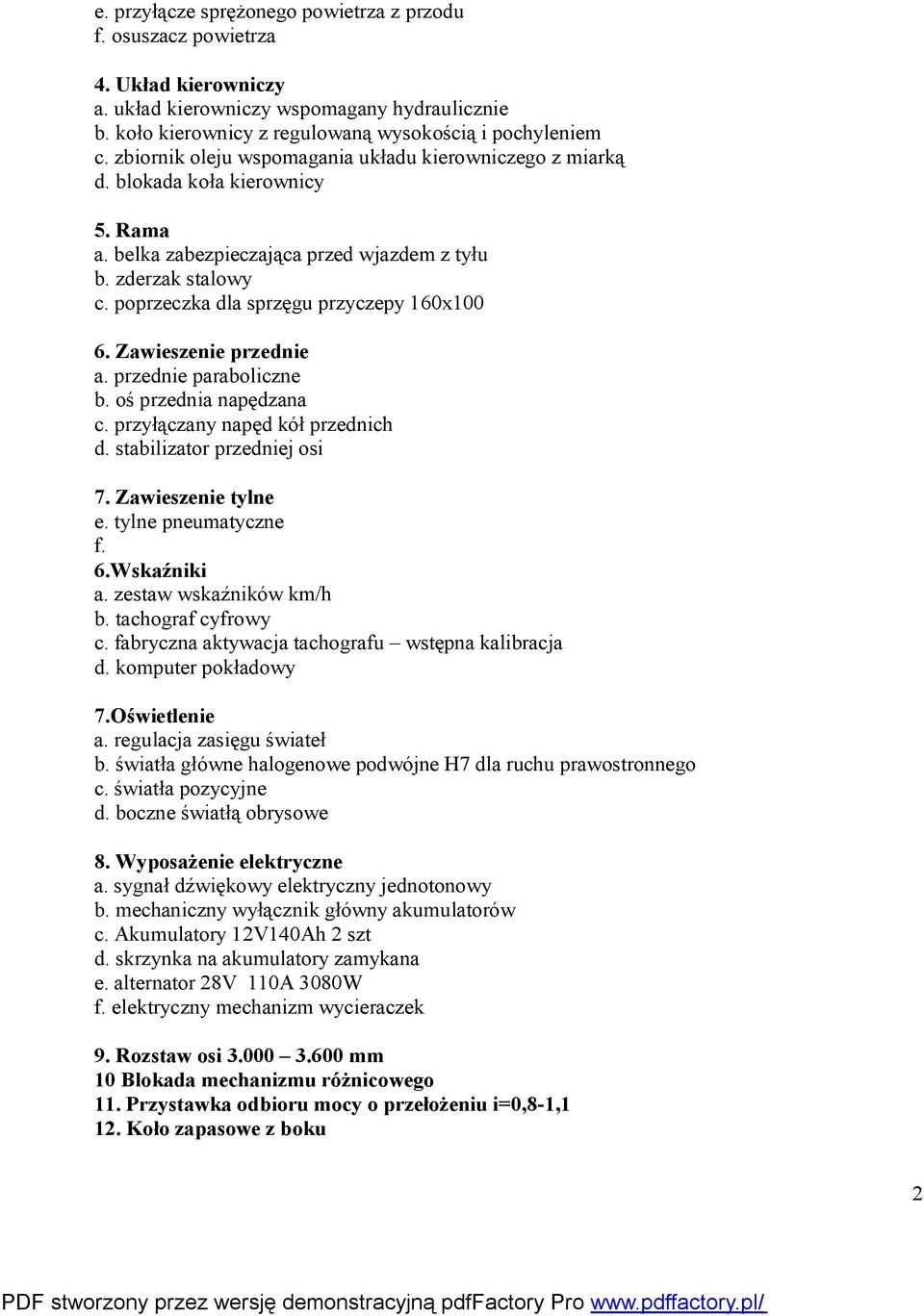 poprzeczka dla sprzęgu przyczepy 160x100 6. Zawieszenie przednie a. przednie paraboliczne b. oś przednia napędzana c. przyłączany napęd kół przednich d. stabilizator przedniej osi 7.