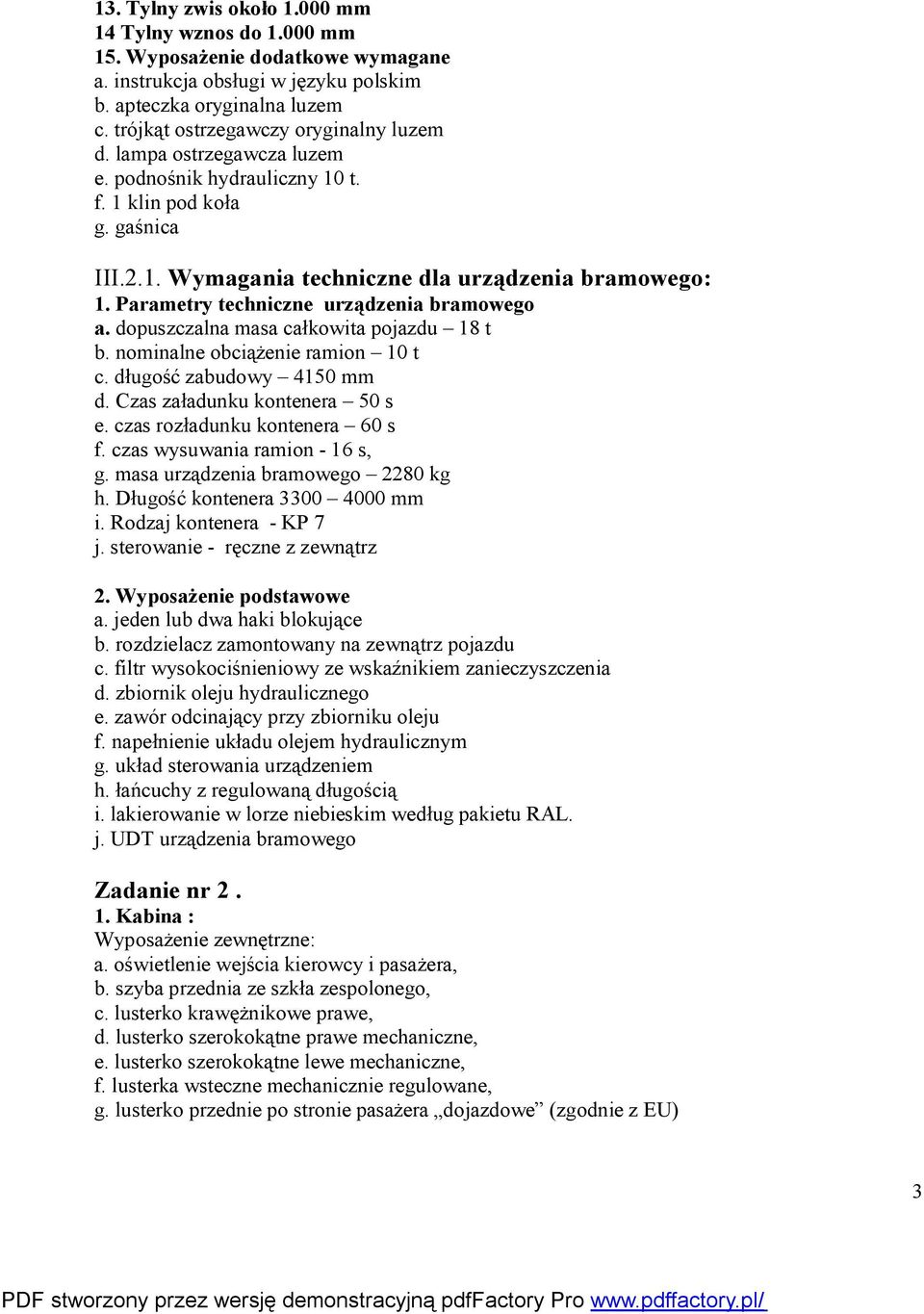 Parametry techniczne urządzenia bramowego a. dopuszczalna masa całkowita pojazdu 18 t b. nominalne obciążenie ramion 10 t c. długość zabudowy 4150 mm d. Czas załadunku kontenera 50 s e.