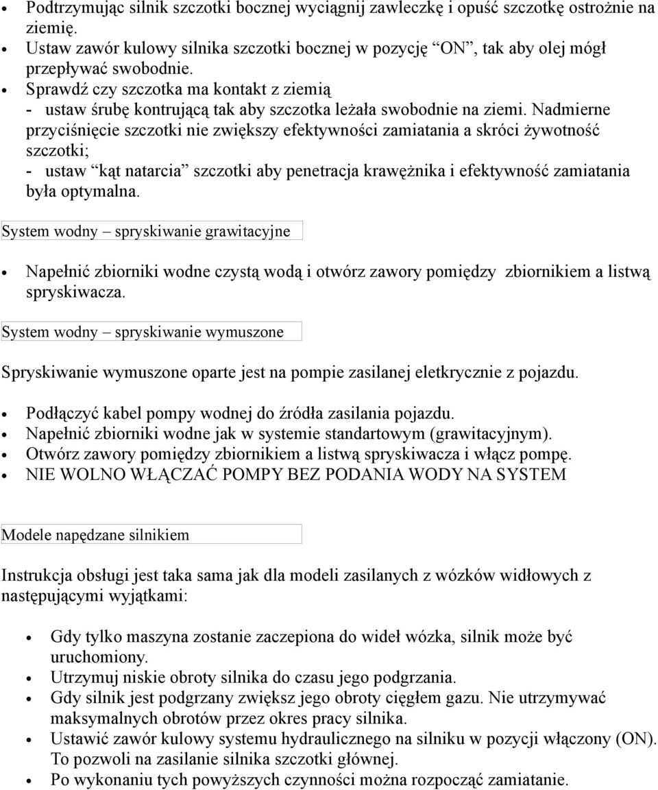 Nadmierne przyciśnięcie szczotki nie zwiększy efektywności zamiatania a skróci żywotność szczotki; - ustaw kąt natarcia szczotki aby penetracja krawężnika i efektywność zamiatania była optymalna.