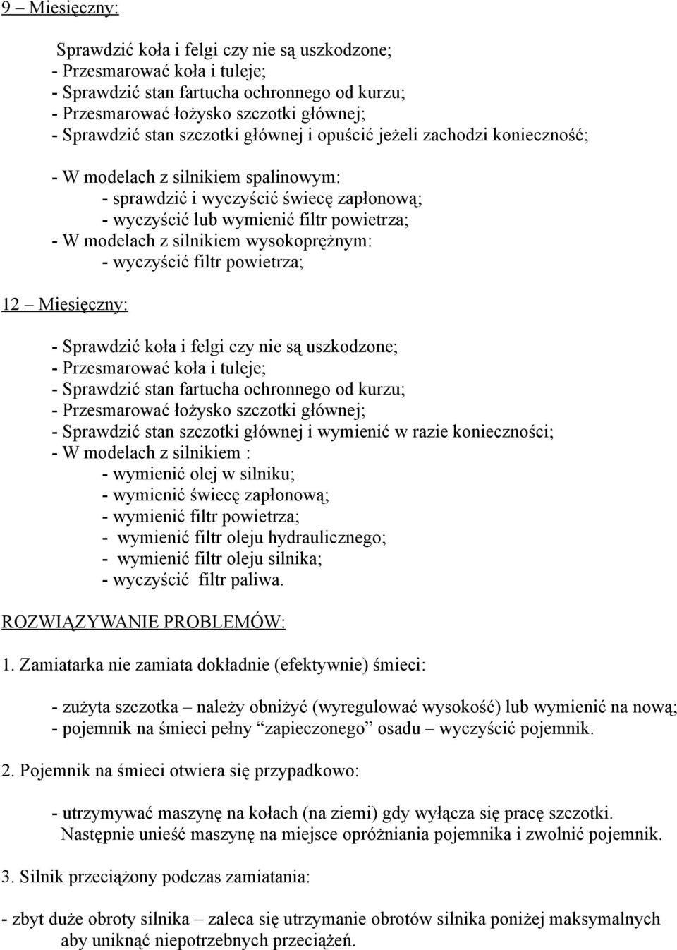 Sprawdzić stan szczotki głównej i wymienić w razie konieczności; - W modelach z silnikiem : - wymienić olej w silniku; - wymienić świecę zapłonową; - wymienić filtr powietrza; - wymienić filtr oleju