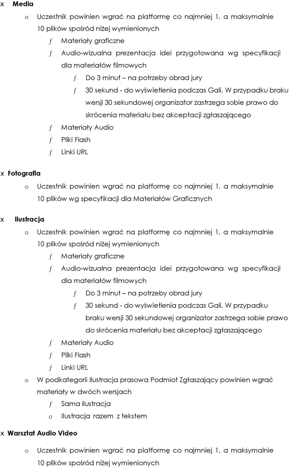 W przypadku braku wersji 30 sekundwej rganizatr zastrzega sbie praw d skrócenia materiału bez akceptacji zgłaszająceg Materiały Audi Pliki Flash Linki URL Ftgrafia Uczestnik pwinien wgrać na platfrmę