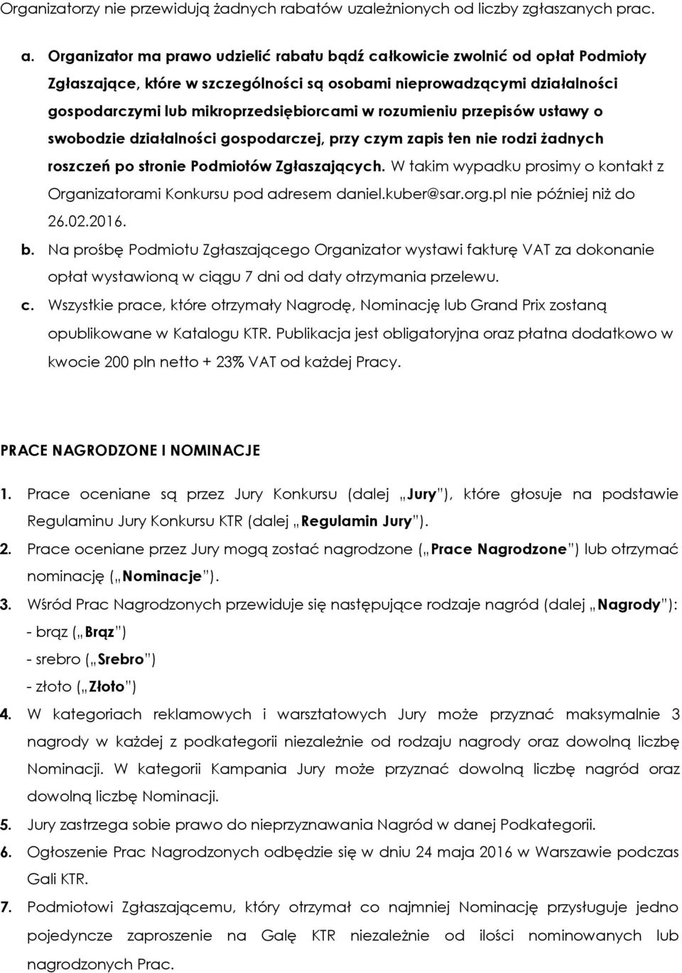 ustawy swbdzie działalnści gspdarczej, przy czym zapis ten nie rdzi żadnych rszczeń p strnie Pdmitów Zgłaszających. W takim wypadku prsimy kntakt z Organizatrami Knkursu pd adresem daniel.kuber@sar.