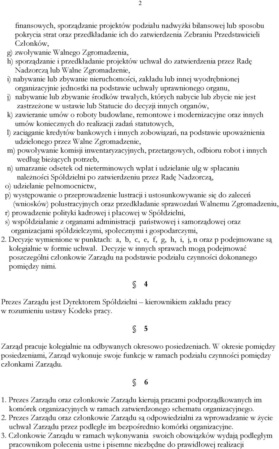 organizacyjnie jednostki na podstawie uchwały uprawnionego organu, j) nabywanie lub zbywanie środków trwałych, których nabycie lub zbycie nie jest zastrzeŝone w ustawie lub Statucie do decyzji innych