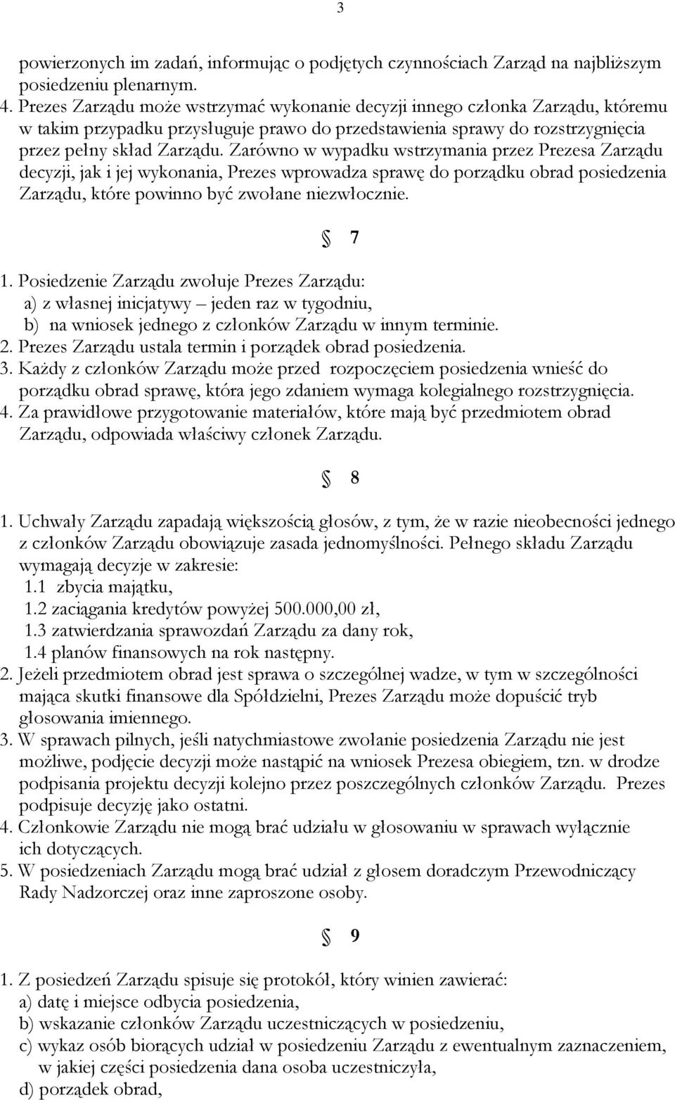 Zarówno w wypadku wstrzymania przez Prezesa Zarządu decyzji, jak i jej wykonania, Prezes wprowadza sprawę do porządku obrad posiedzenia Zarządu, które powinno być zwołane niezwłocznie. 7 1.