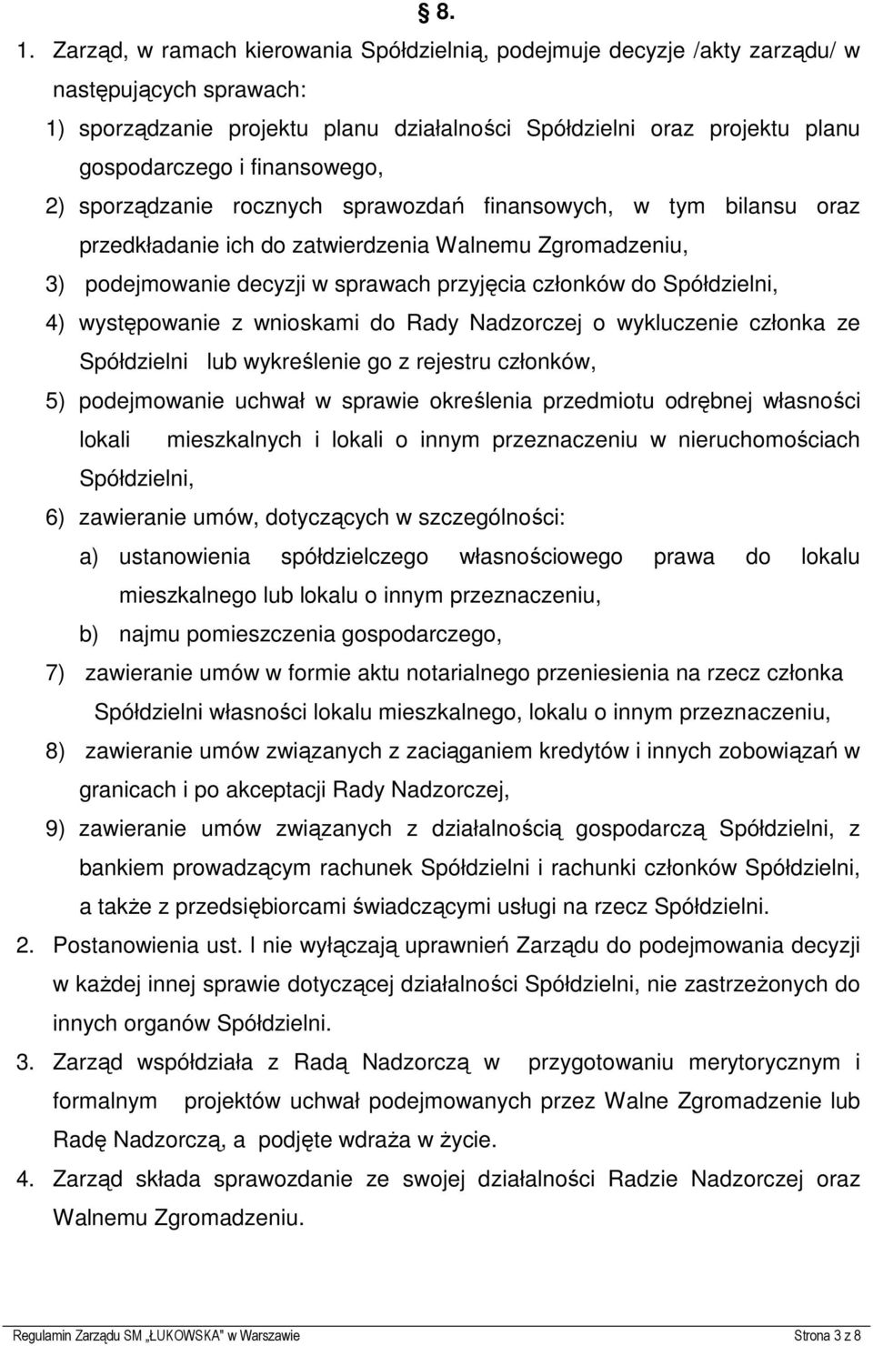 Spółdzielni, 4) występowanie z wnioskami do Rady Nadzorczej o wykluczenie członka ze Spółdzielni lub wykreślenie go z rejestru członków, 5) podejmowanie uchwał w sprawie określenia przedmiotu