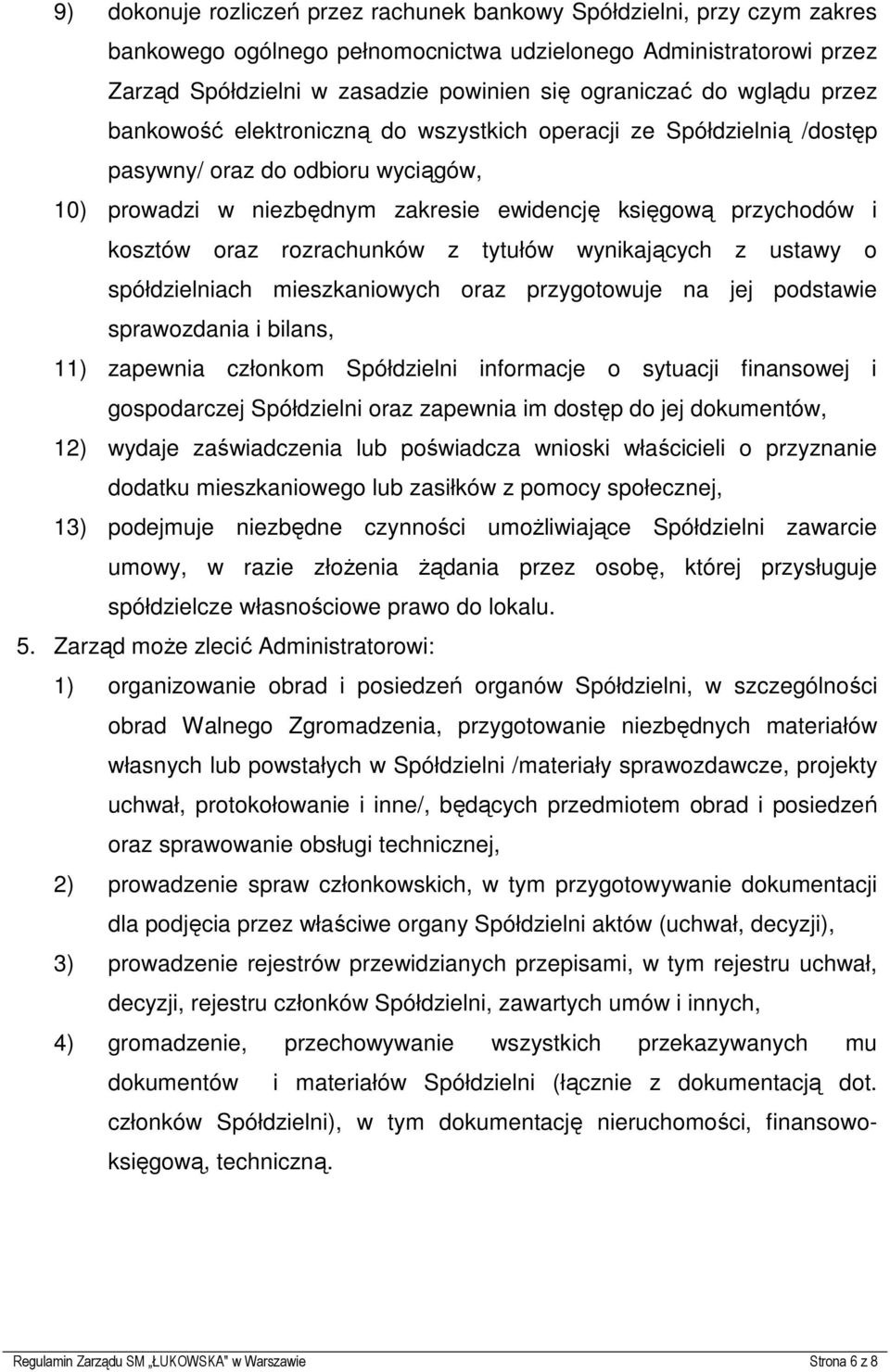 oraz rozrachunków z tytułów wynikających z ustawy o spółdzielniach mieszkaniowych oraz przygotowuje na jej podstawie sprawozdania i bilans, 11) zapewnia członkom Spółdzielni informacje o sytuacji