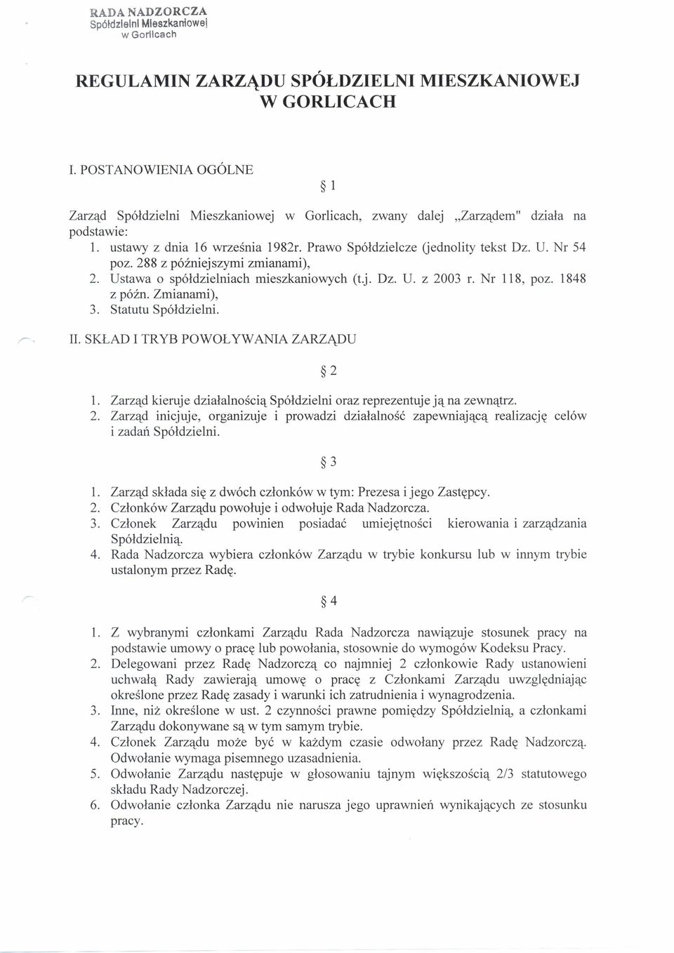 ustawy z dnia 16 września 1982r. Prawo Spółdzielcze (jednolity tekst Dz. U. Nr 54 poz. 288 z późniejszymi zmianami), 2. Ustawa o spółdzielniach mieszkaniowych (t.j. Dz. U. z 2003 r. Nr 118, poz.